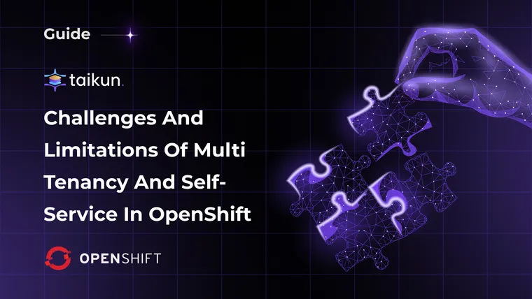 Challenges and limitations of multi-tenancy and self-service in OpenShift