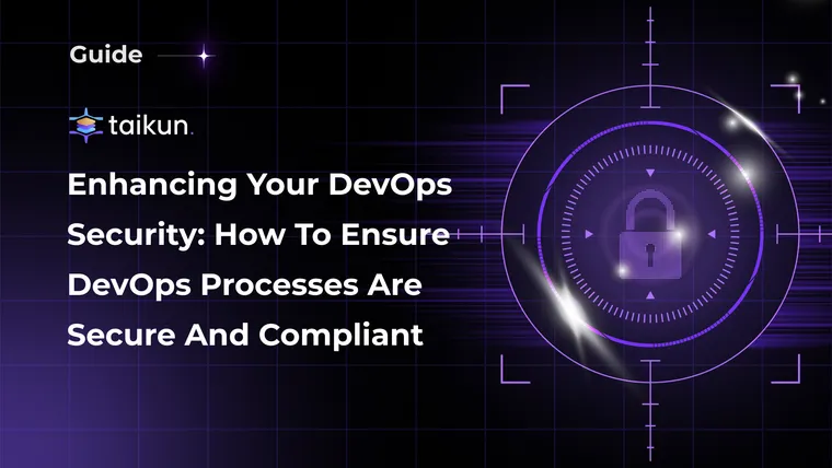 Enhancing Your DevOps Security: How To Ensure DevOps processes are secure and compliant