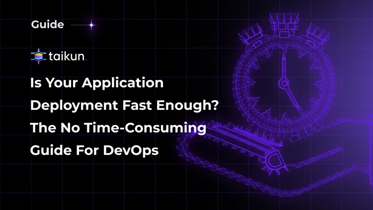 Is Your Application Deployment Fast Enough? The No Time-Consuming Guide for DevOps