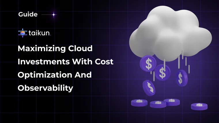 Maximizing Cloud Investments with Cost Optimization and Observability