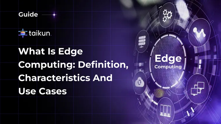 What is Edge Computing: Definition, Characteristics and Use Cases