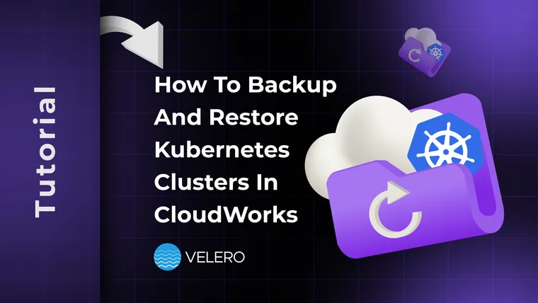 How to Backup and Restore Kubernetes Clusters in CloudWorks